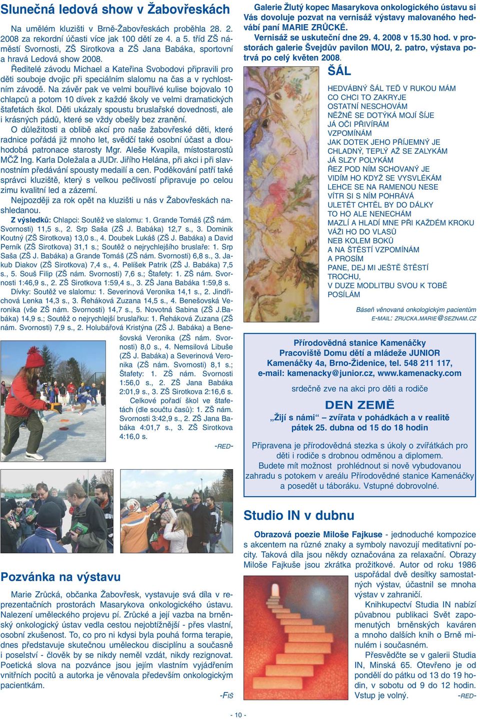 editelé závodu Michael a Katefiina Svobodovi pfiipravili pro dûti souboje dvojic pfii speciálním slalomu na ãas a v rychlostním závodû.