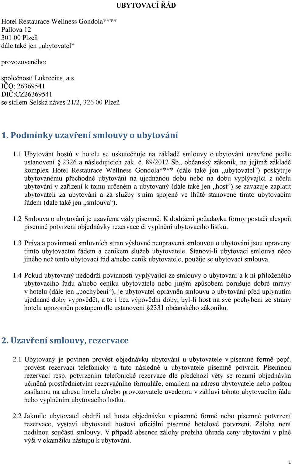 , občanský zákoník, na jejímţ základě komplex Hotel Restaurace Wellness Gondola**** (dále také jen ubytovatel ) poskytuje ubytovanému přechodné ubytování na ujednanou dobu nebo na dobu vyplývající z