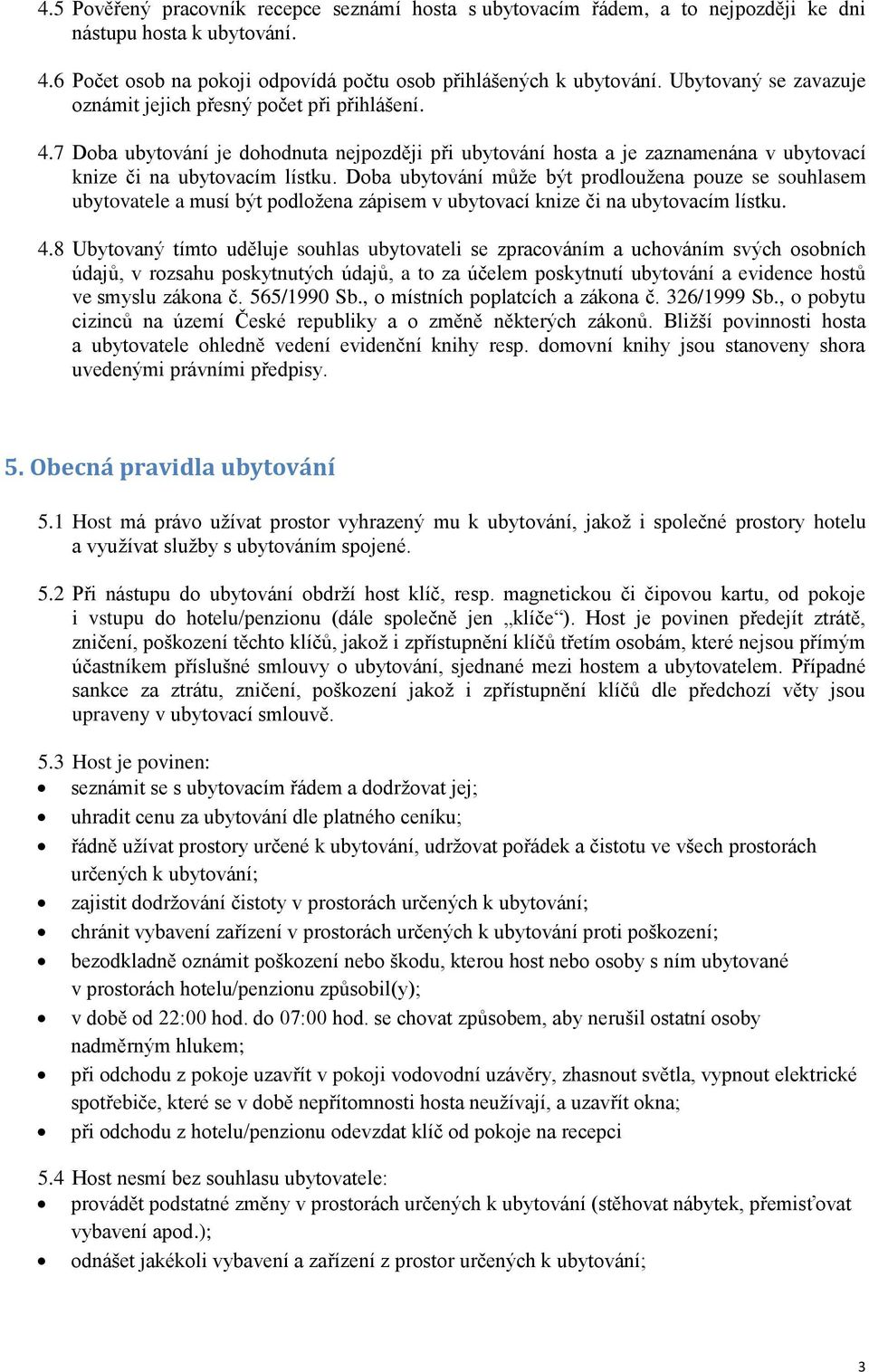 Doba ubytování můţe být prodlouţena pouze se souhlasem ubytovatele a musí být podloţena zápisem v ubytovací knize či na ubytovacím lístku. 4.