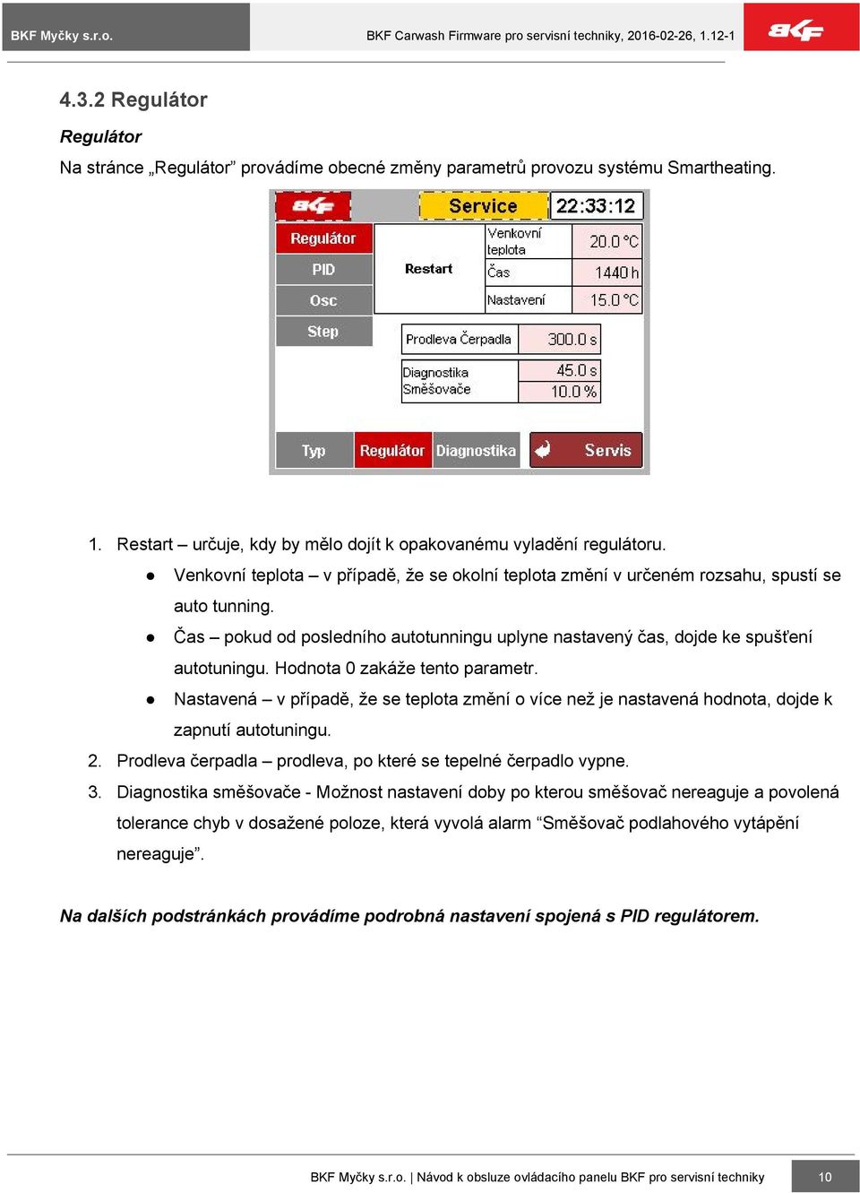 Hodnota 0 zakáže tento parametr. Nastavená v případě, že se teplota změní o více než je nastavená hodnota, dojde k zapnutí autotuningu. 2.