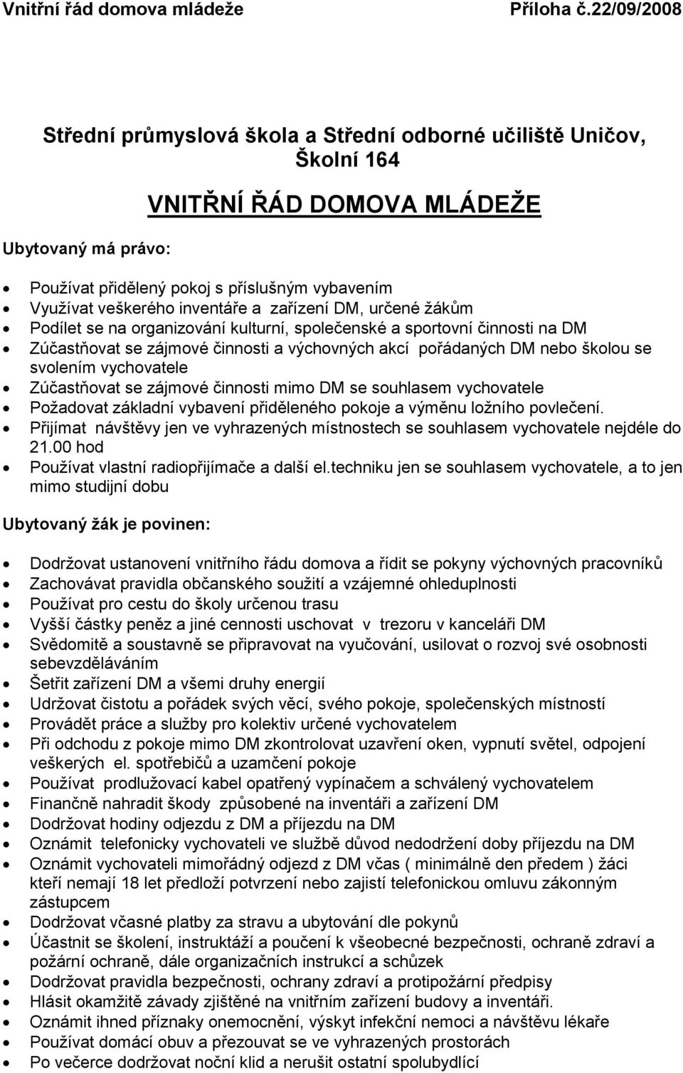 vychovatele Zúčastňovat se zájmové činnosti mimo DM se souhlasem vychovatele Požadovat základní vybavení přiděleného pokoje a výměnu ložního povlečení.