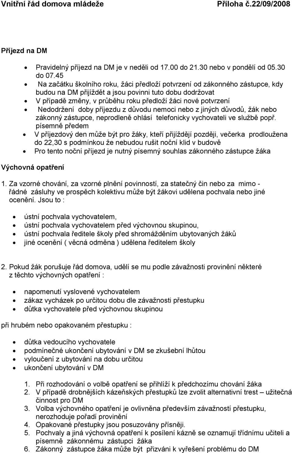 Nedodržení doby příjezdu z důvodu nemoci nebo z jiných důvodů, žák nebo zákonný zástupce, neprodleně ohlásí telefonicky vychovateli ve službě popř.