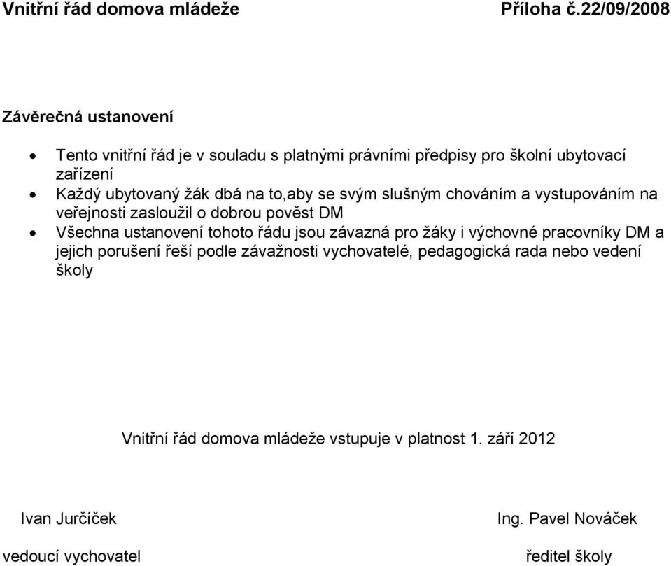 řádu jsou závazná pro žáky i výchovné pracovníky DM a jejich porušení řeší podle závažnosti vychovatelé, pedagogická rada nebo