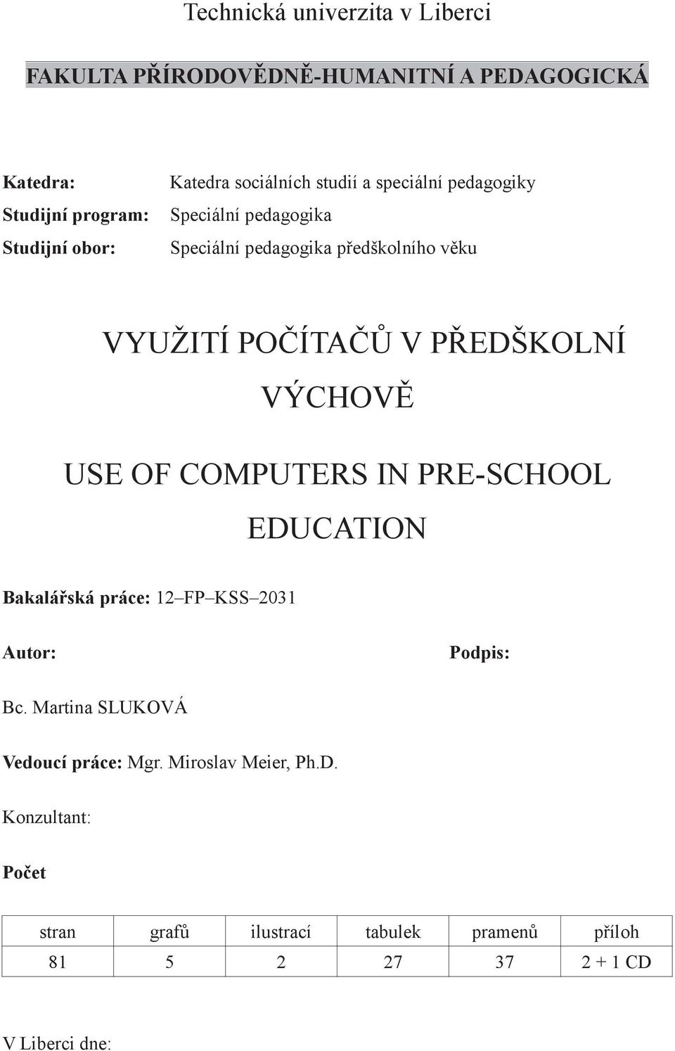 VÝCHOV USE OF COMPUTERS IN PRE-SCHOOL EDUCATION Bakaláská práce: 12 FP KSS 2031 Autor: Podpis: Bc.