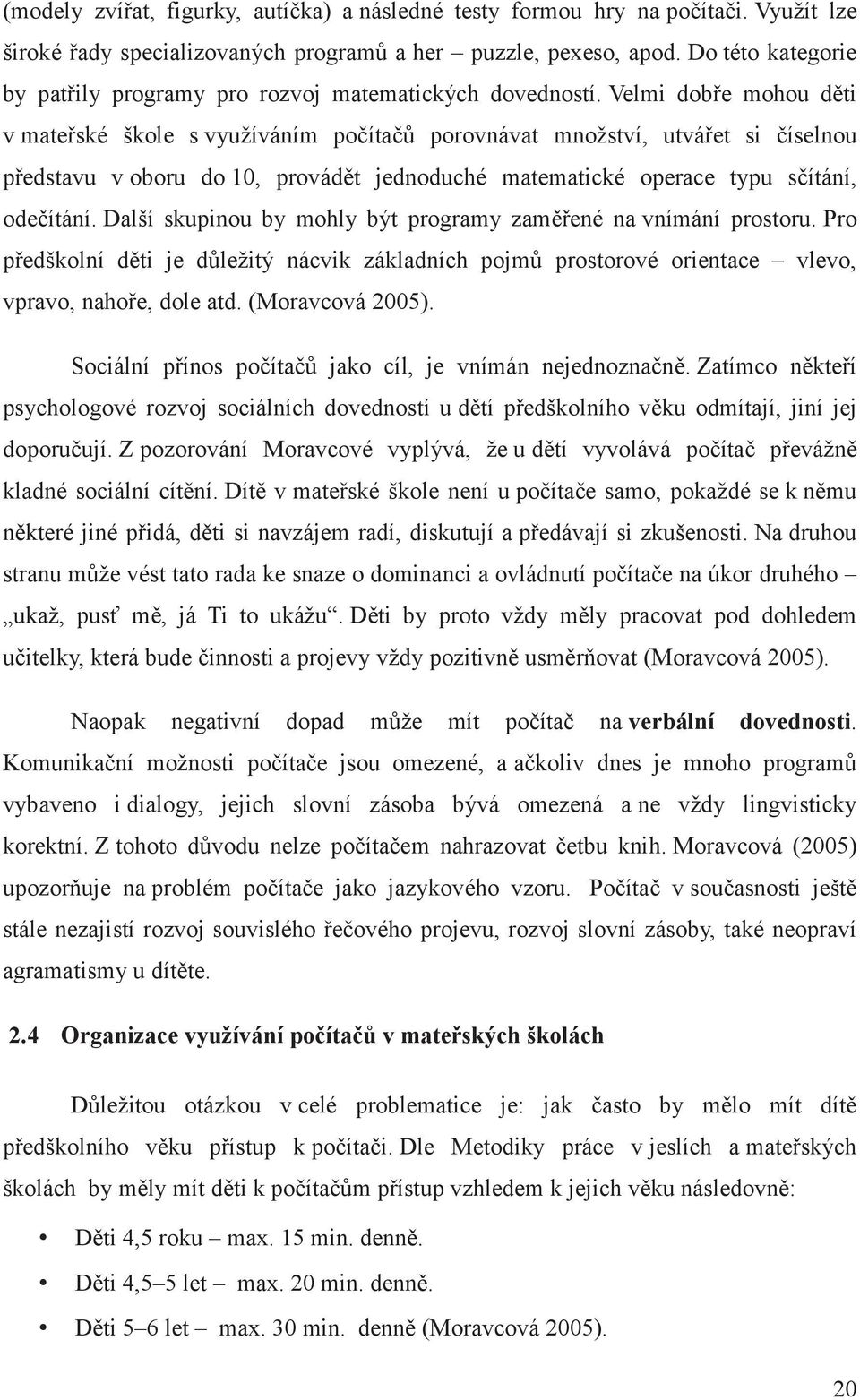 Velmi dobe mohou dti v mateské škole s využíváním poíta porovnávat množství, utváet si íselnou pedstavu v oboru do 10, provádt jednoduché matematické operace typu sítání, odeítání.