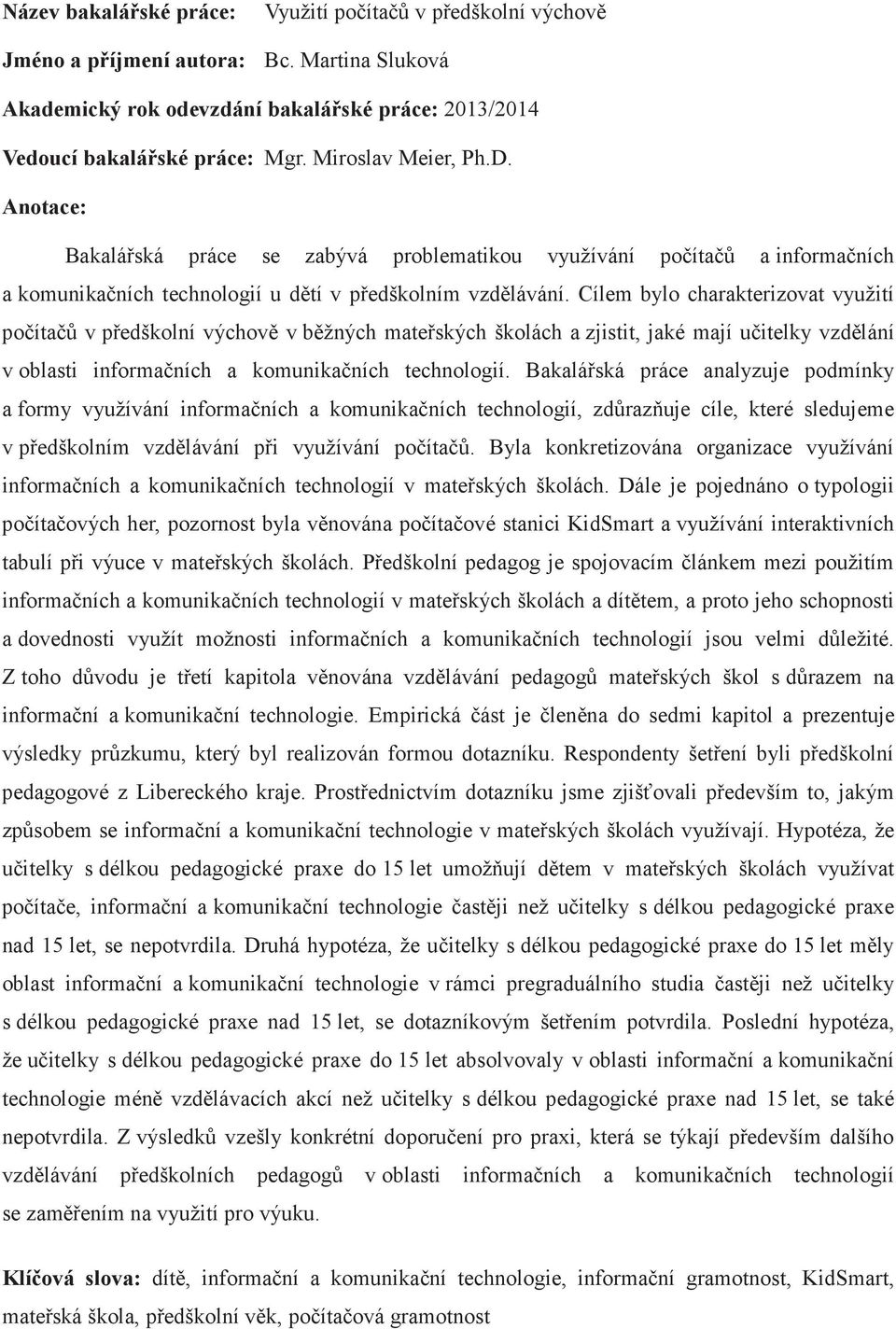 Cílem bylo charakterizovat využití poíta v pedškolní výchov v bžných mateských školách a zjistit, jaké mají uitelky vzdlání v oblasti informaních a komunikaních technologií.