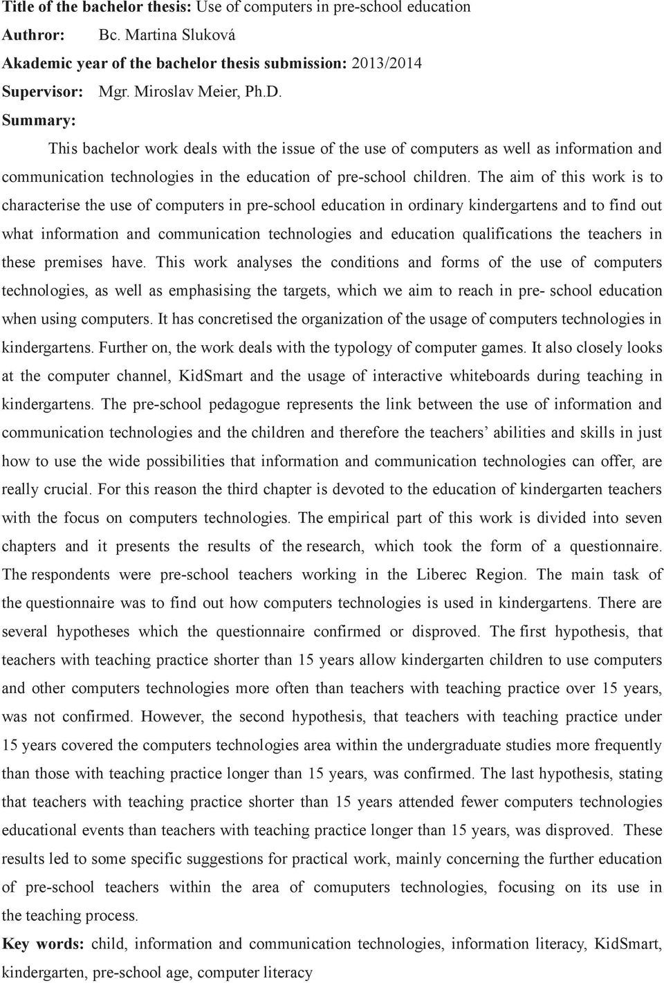 The aim of this work is to characterise the use of computers in pre-school education in ordinary kindergartens and to find out what information and communication technologies and education