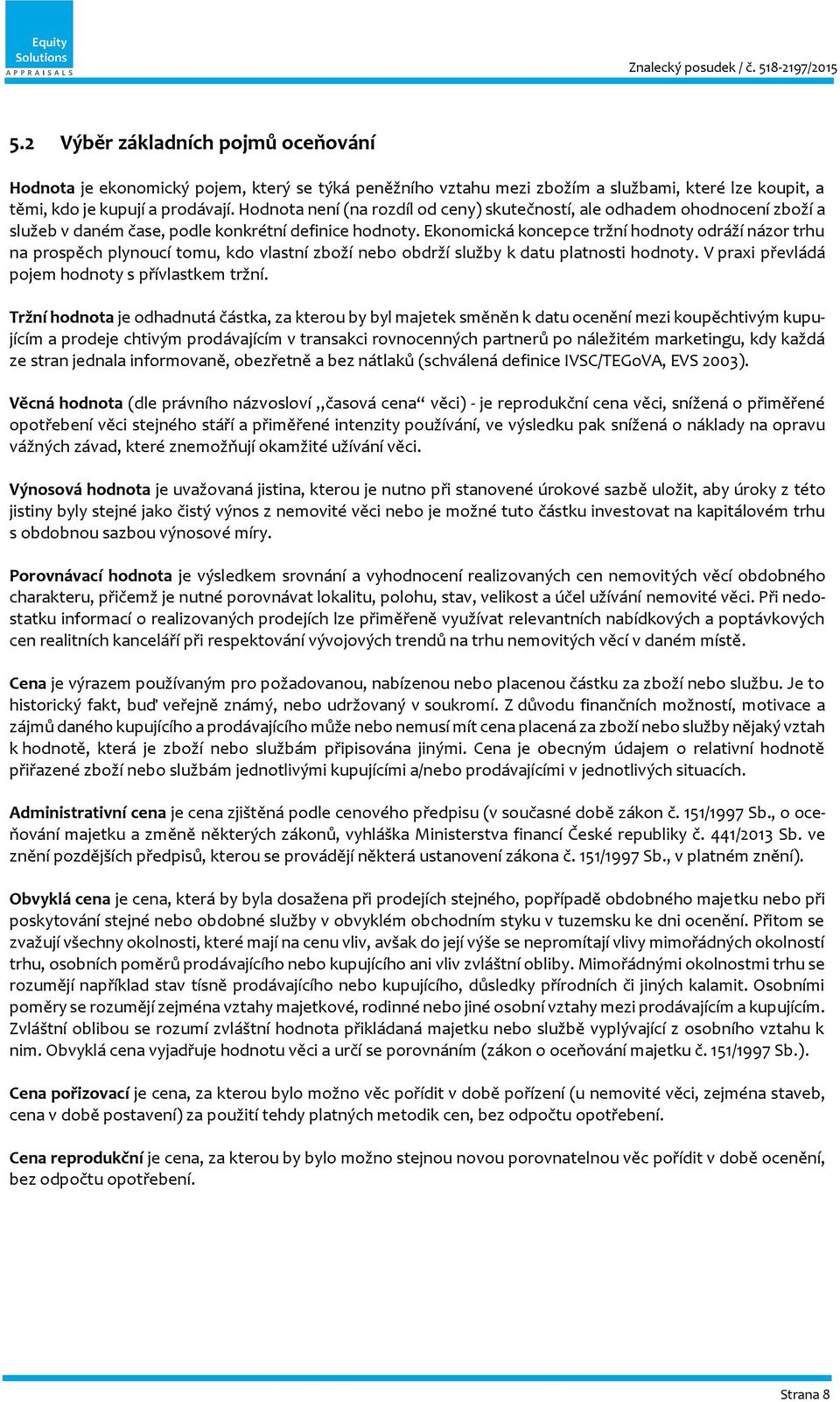 Ekonomická koncepce tržní hodnoty odráží názor trhu na prospěch plynoucí tomu, kdo vlastní zboží nebo obdrží služby k datu platnosti hodnoty. V praxi převládá pojem hodnoty s přívlastkem tržní.