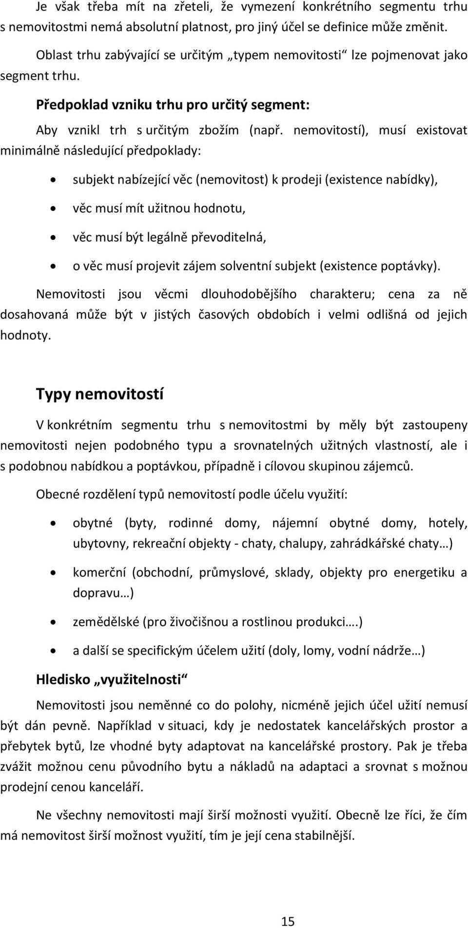 nemovitostí), musí existovat minimálně následující předpoklady: subjekt nabízející věc (nemovitost) k prodeji (existence nabídky), věc musí mít užitnou hodnotu, věc musí být legálně převoditelná, o