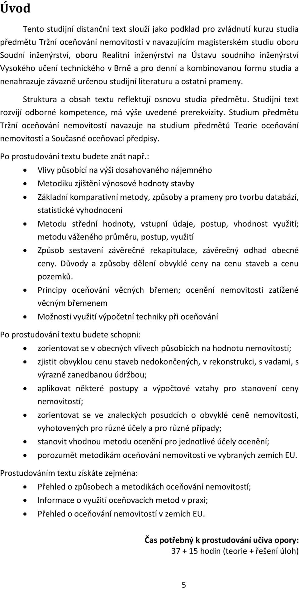 Struktura a obsah textu reflektují osnovu studia předmětu. Studijní text rozvíjí odborné kompetence, má výše uvedené prerekvizity.