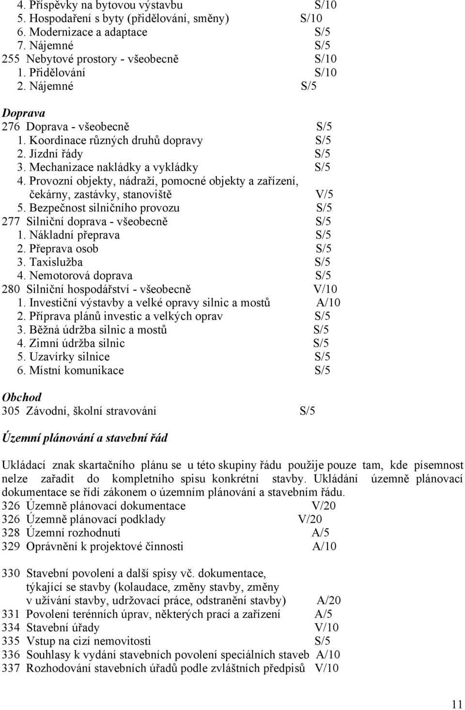 Provozní objekty, nádraží, pomocné objekty a zařízení, čekárny, zastávky, stanoviště V/5 5. Bezpečnost silničního provozu S/5 277 Silniční doprava - všeobecně S/5 1. Nákladní přeprava S/5 2.