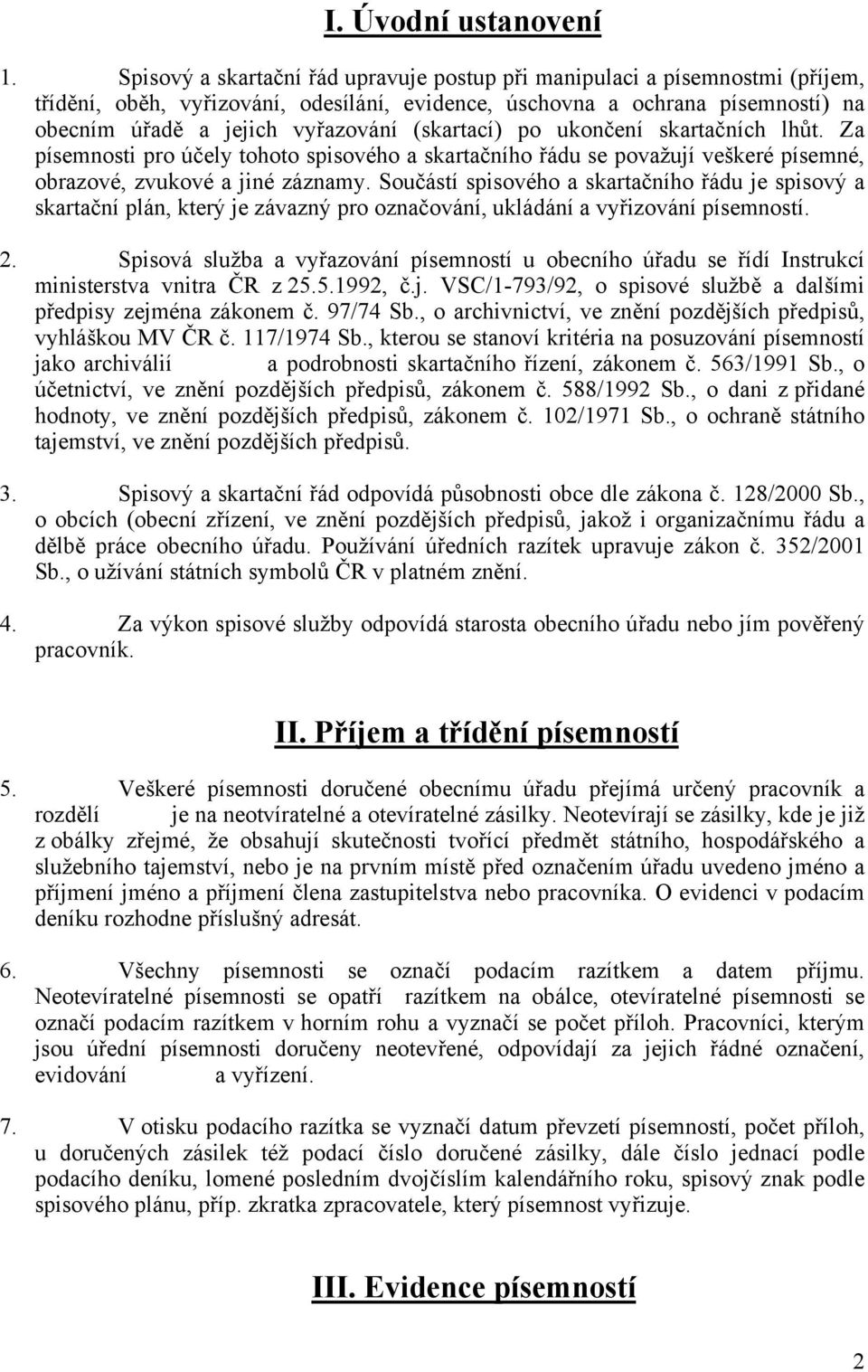 (skartací) po ukončení skartačních lhůt. Za písemnosti pro účely tohoto spisového a skartačního řádu se považují veškeré písemné, obrazové, zvukové a jiné záznamy.