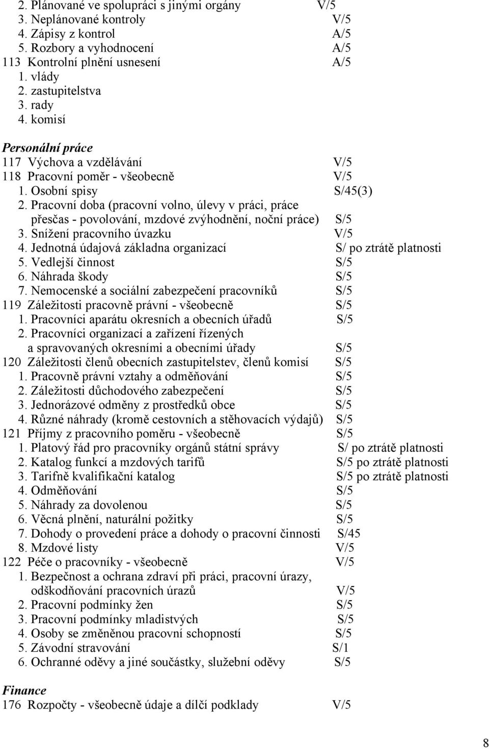 Pracovní doba (pracovní volno, úlevy v práci, práce přesčas - povolování, mzdové zvýhodnění, noční práce) S/5 3. Snížení pracovního úvazku V/5 4.