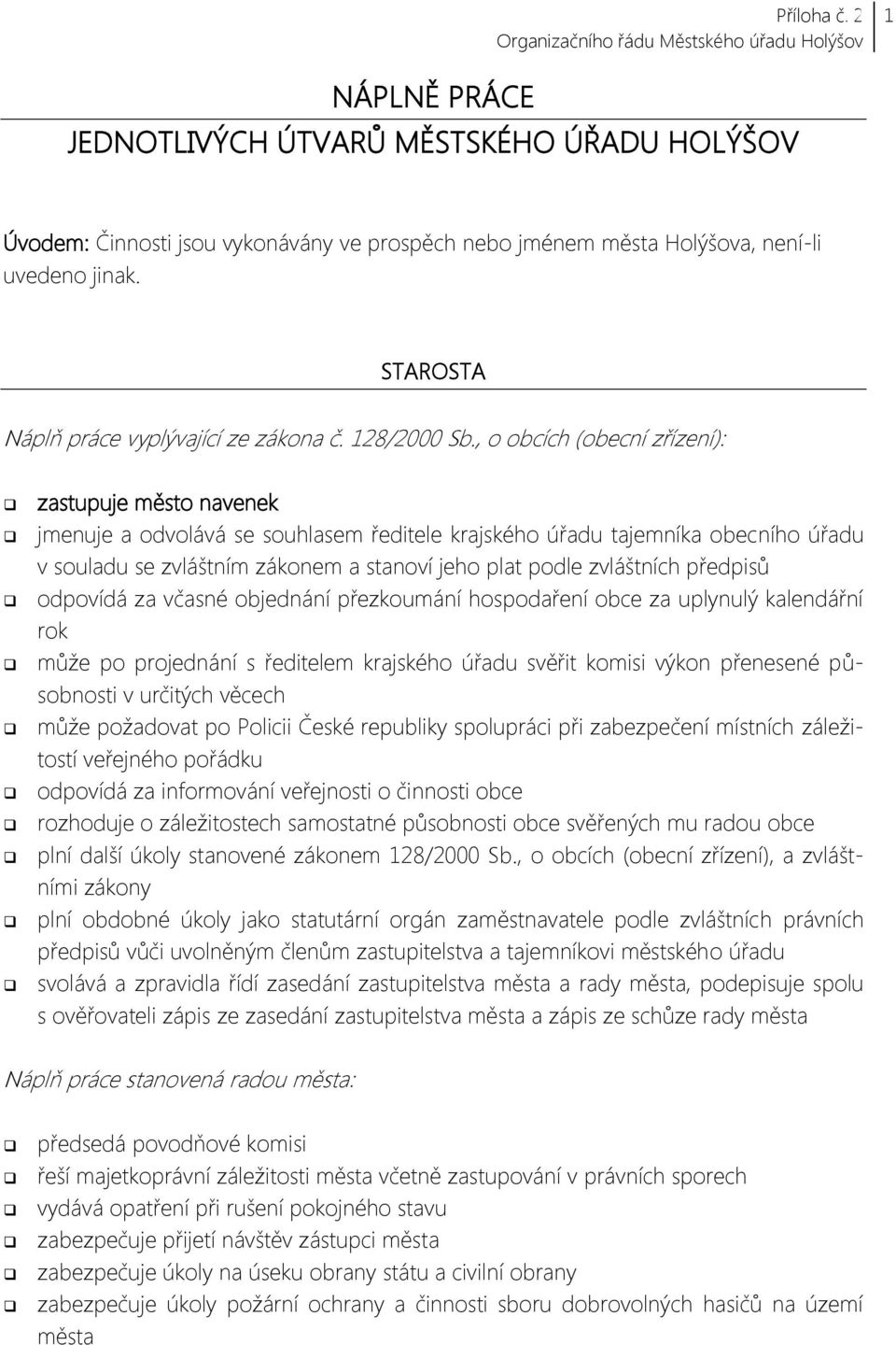 , o obcích (obecní zřízení): zastupuje město navenek jmenuje a odvolává se souhlasem ředitele krajského úřadu tajemníka obecního úřadu v souladu se zvláštním zákonem a stanoví jeho plat podle