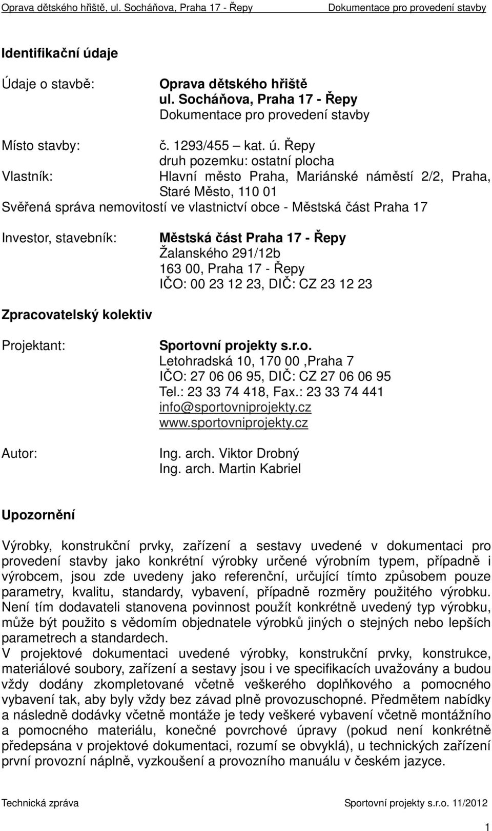 Řepy druh pozemku: ostatní plocha Vlastník: Hlavní město Praha, Mariánské náměstí 2/2, Praha, Staré Město, 110 01 Svěřená správa nemovitostí ve vlastnictví obce - Městská část Praha 17 Investor,