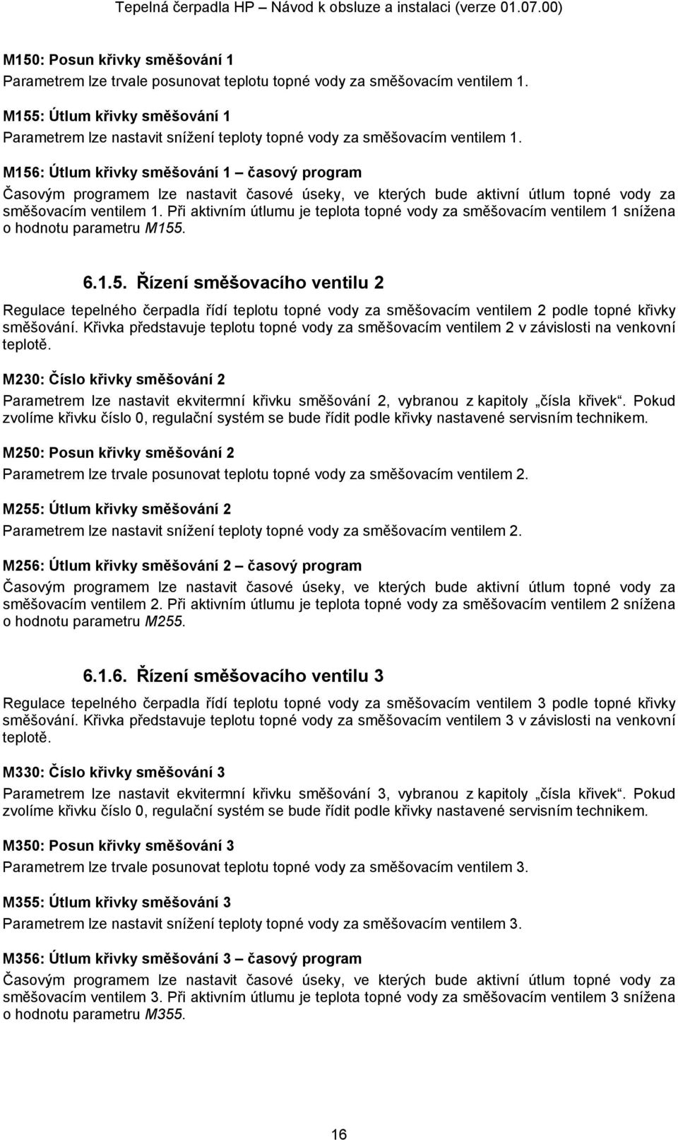 M156: Útlum křivky směšování 1 časový program Časovým programem lze nastavit časové úseky, ve kterých bude aktivní útlum topné vody za směšovacím ventilem 1.