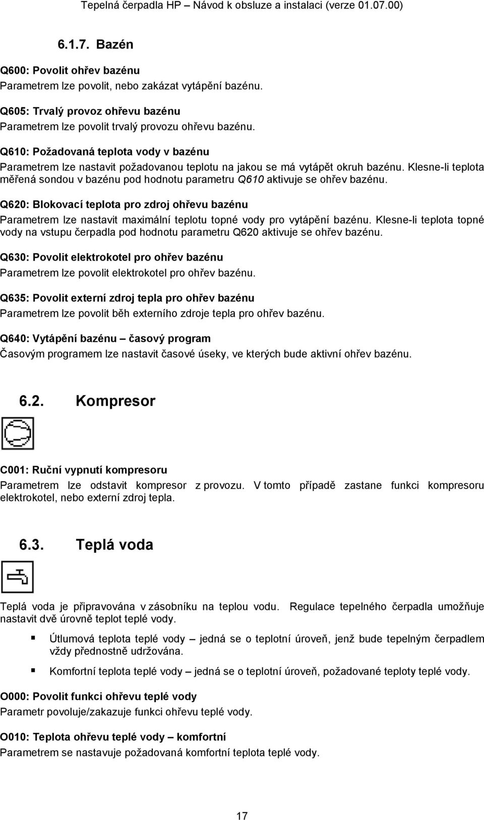 Klesne-li teplota měřená sondou v bazénu pod hodnotu parametru Q610 aktivuje se ohřev bazénu.