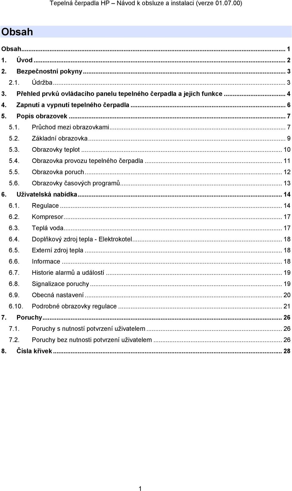 Obrazovky časových programů... 13 6. Uživatelská nabídka... 14 6.1. Regulace... 14 6.2. Kompresor... 17 6.3. Teplá voda... 17 6.4. Doplňkový zdroj tepla - Elektrokotel... 18 6.5. Externí zdroj tepla.