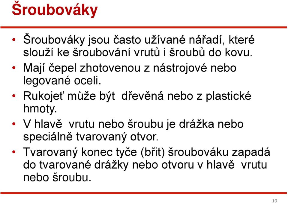 Rukojeť může být dřevěná nebo z plastické hmoty.