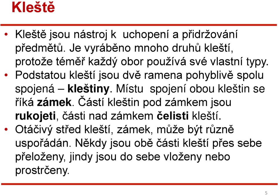 Podstatou kleští jsou dvě ramena pohyblivě spolu spojená kleštiny. Místu spojení obou kleštin se říká zámek.