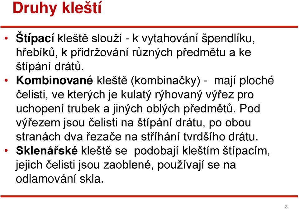 Kombinované kleště (kombinačky) - mají ploché čelisti, ve kterých je kulatý rýhovaný výřez pro uchopení trubek a