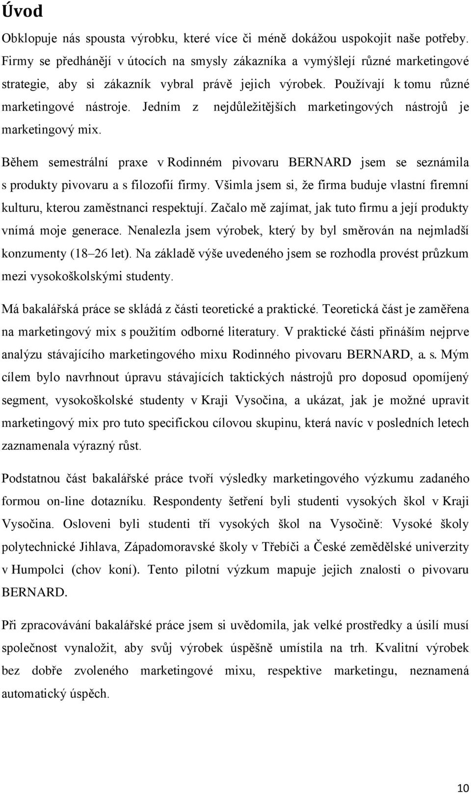 Jedním z nejdůležitějších marketingových nástrojů je marketingový mix. Během semestrální praxe v Rodinném pivovaru BERNARD jsem se seznámila s produkty pivovaru a s filozofií firmy.