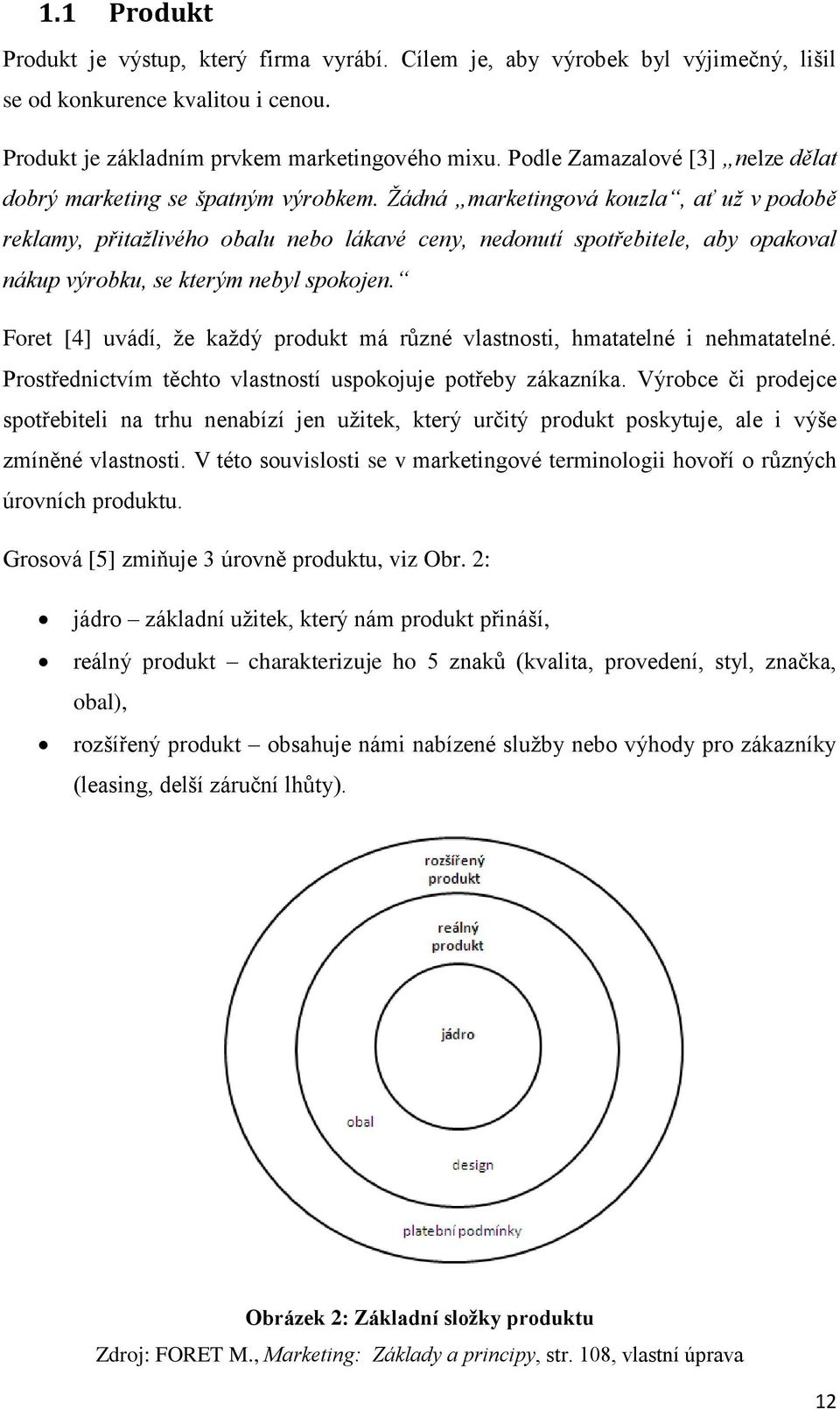 Žádná marketingová kouzla, ať už v podobě reklamy, přitažlivého obalu nebo lákavé ceny, nedonutí spotřebitele, aby opakoval nákup výrobku, se kterým nebyl spokojen.