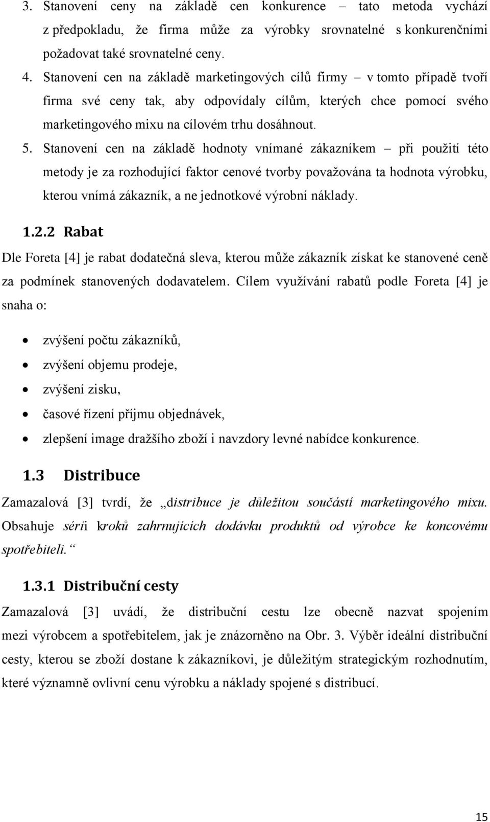 Stanovení cen na základě hodnoty vnímané zákazníkem při použití této metody je za rozhodující faktor cenové tvorby považována ta hodnota výrobku, kterou vnímá zákazník, a ne jednotkové výrobní