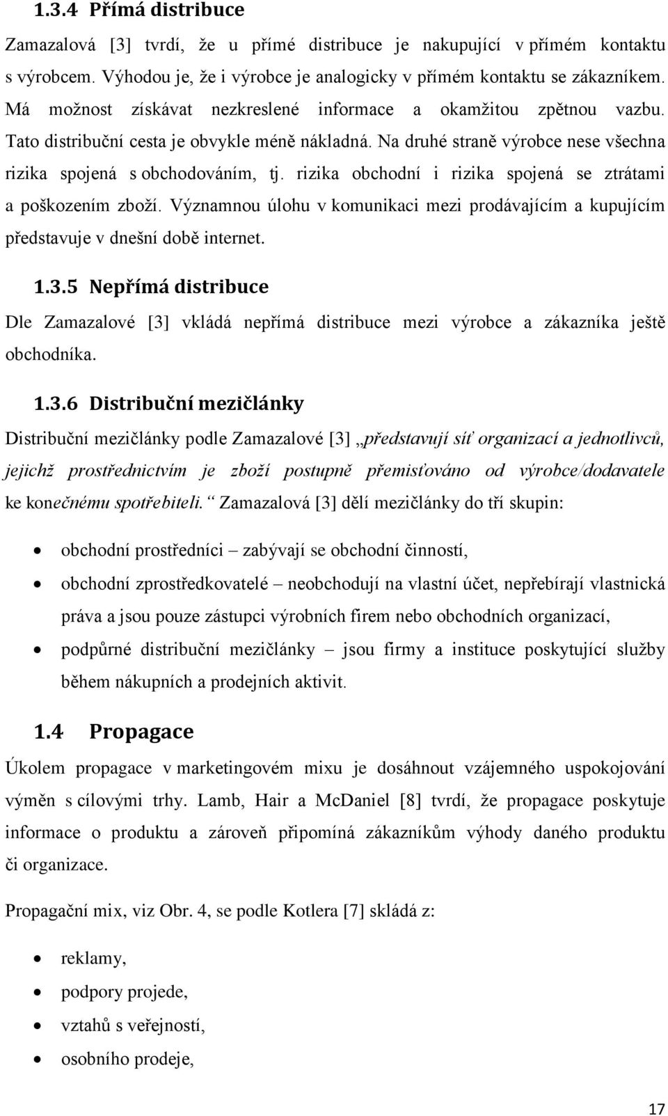 rizika obchodní i rizika spojená se ztrátami a poškozením zboží. Významnou úlohu v komunikaci mezi prodávajícím a kupujícím představuje v dnešní době internet. 1.3.