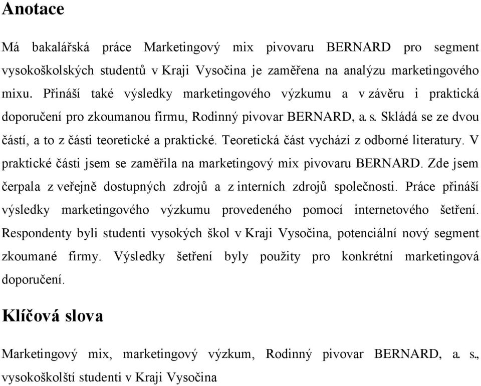 Teoretická část vychází z odborné literatury. V praktické části jsem se zaměřila na marketingový mix pivovaru BERNARD. Zde jsem čerpala z veřejně dostupných zdrojů a z interních zdrojů společnosti.