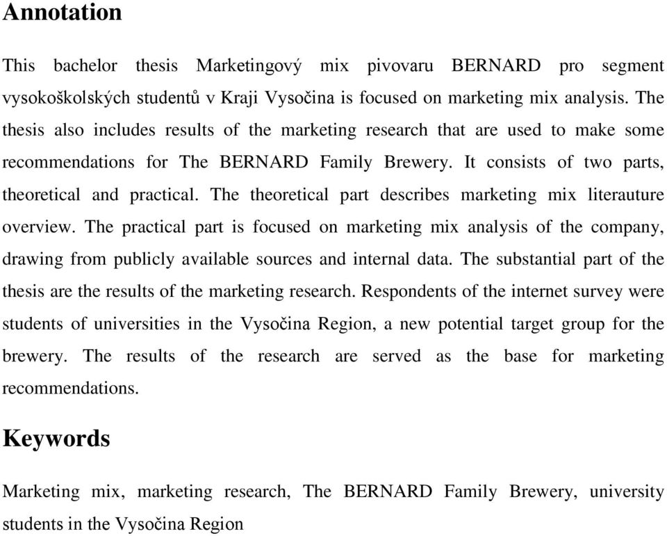 The theoretical part describes marketing mix literauture overview. The practical part is focused on marketing mix analysis of the company, drawing from publicly available sources and internal data.