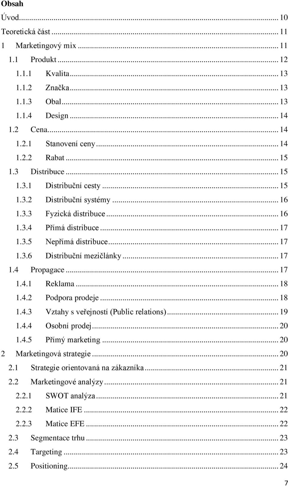 .. 17 1.4 Propagace... 17 1.4.1 Reklama... 18 1.4.2 Podpora prodeje... 18 1.4.3 Vztahy s veřejností (Public relations)... 19 1.4.4 Osobní prodej... 20 1.4.5 Přímý marketing.