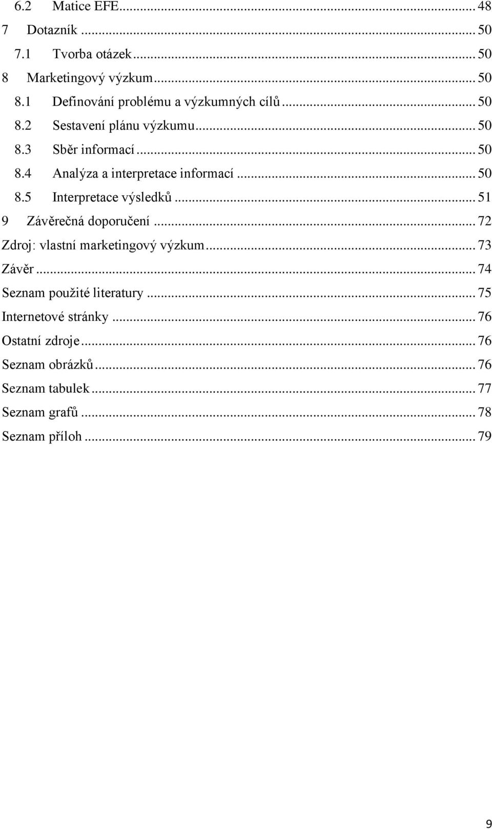 .. 51 9 Závěrečná doporučení... 72 Zdroj: vlastní marketingový výzkum... 73 Závěr... 74 Seznam použité literatury.
