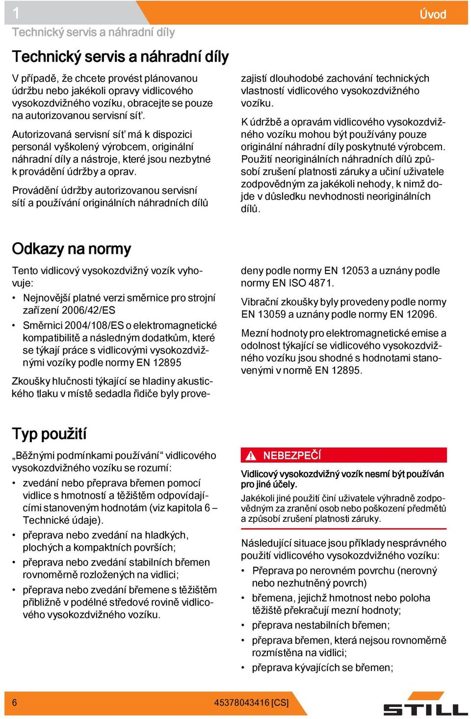 Provádění údržby autorizovanou servisní sítí a používání originálních náhradních dílů zajistí dlouhodobé zachování technických vlastností vidlicového vysokozdvižného vozíku.