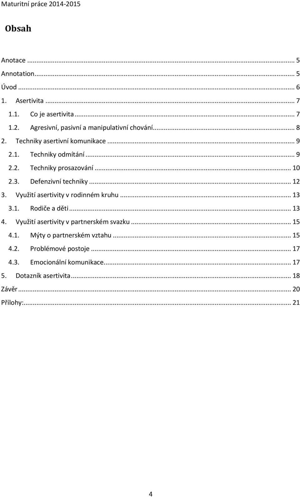 .. 10 2.3. Defenzivní techniky... 12 3. Využití asertivity v rodinném kruhu... 13 3.1. Rodiče a děti... 13 4.