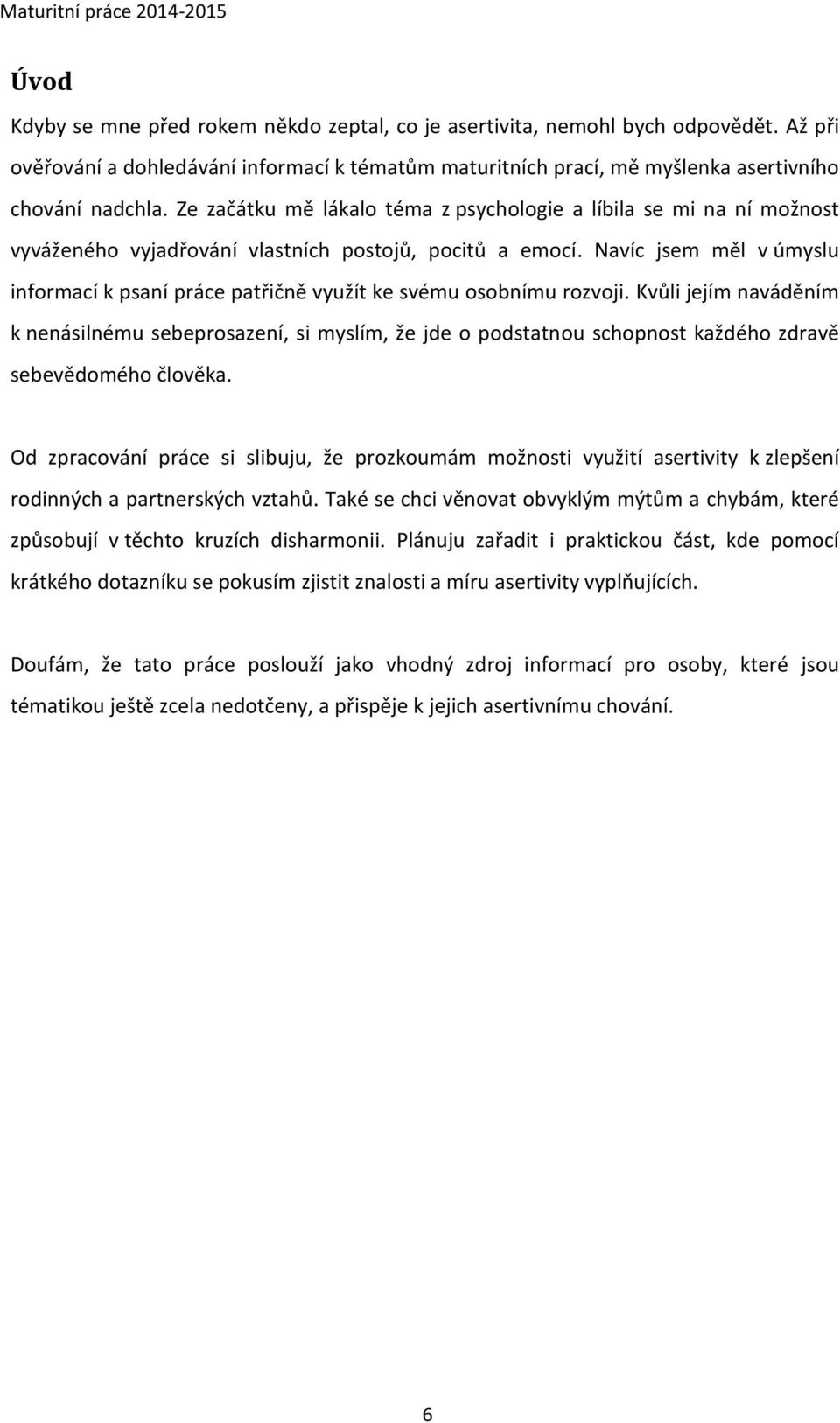 Navíc jsem měl v úmyslu informací k psaní práce patřičně využít ke svému osobnímu rozvoji.
