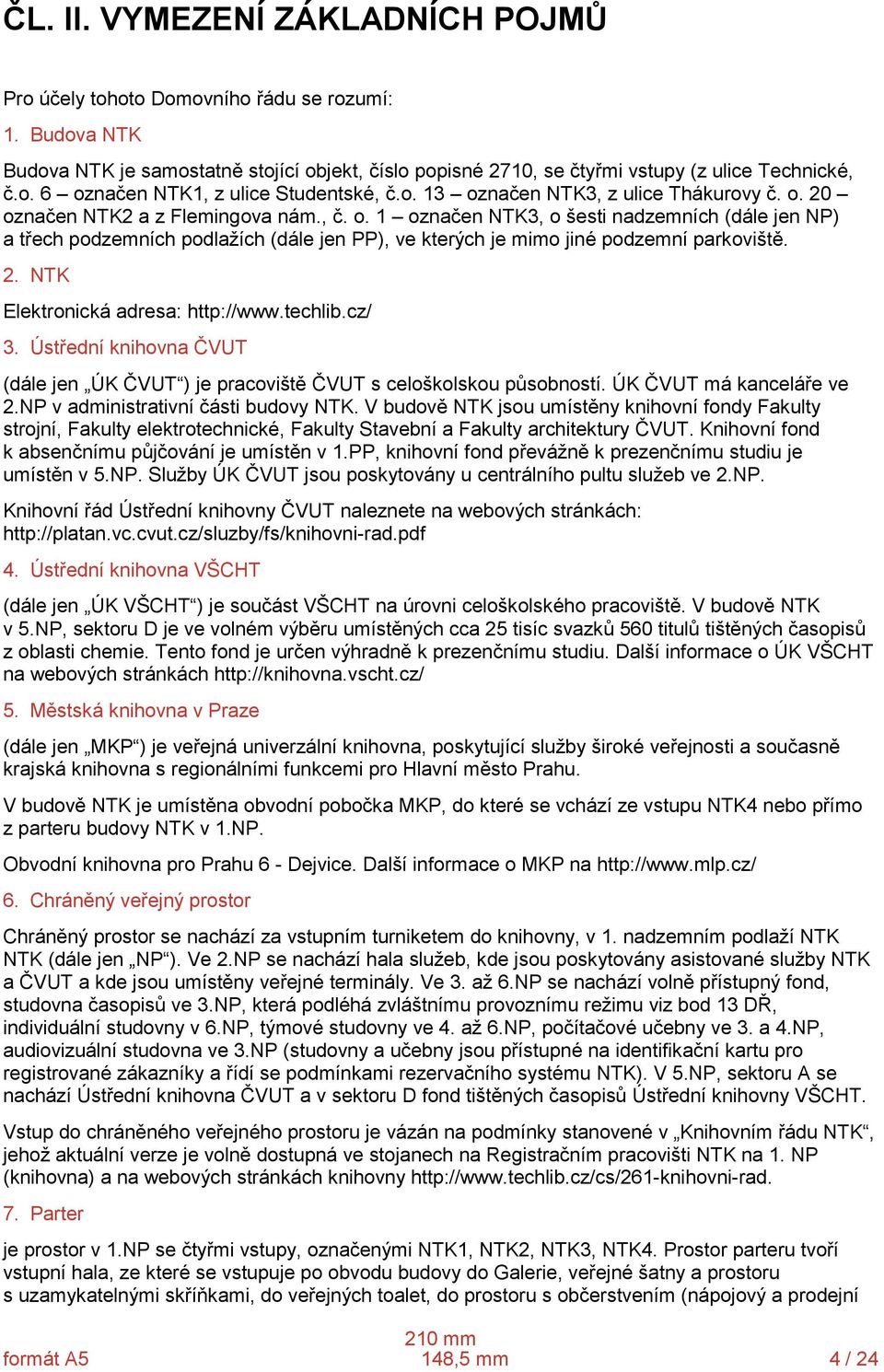 2. NTK Elektronická adresa: http://www.techlib.cz/ 3. Ústřední knihovna ČVUT (dále jen ÚK ČVUT ) je pracoviště ČVUT s celoškolskou působností. ÚK ČVUT má kanceláře ve 2.