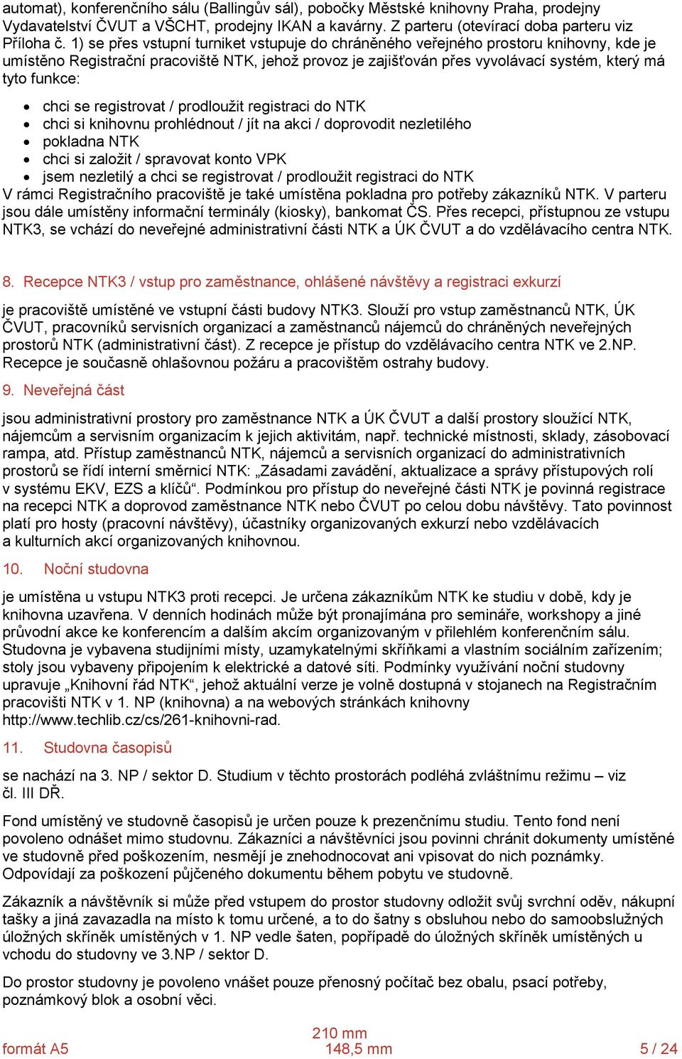 chci se registrovat / prodloužit registraci do NTK chci si knihovnu prohlédnout / jít na akci / doprovodit nezletilého pokladna NTK chci si založit / spravovat konto VPK jsem nezletilý a chci se