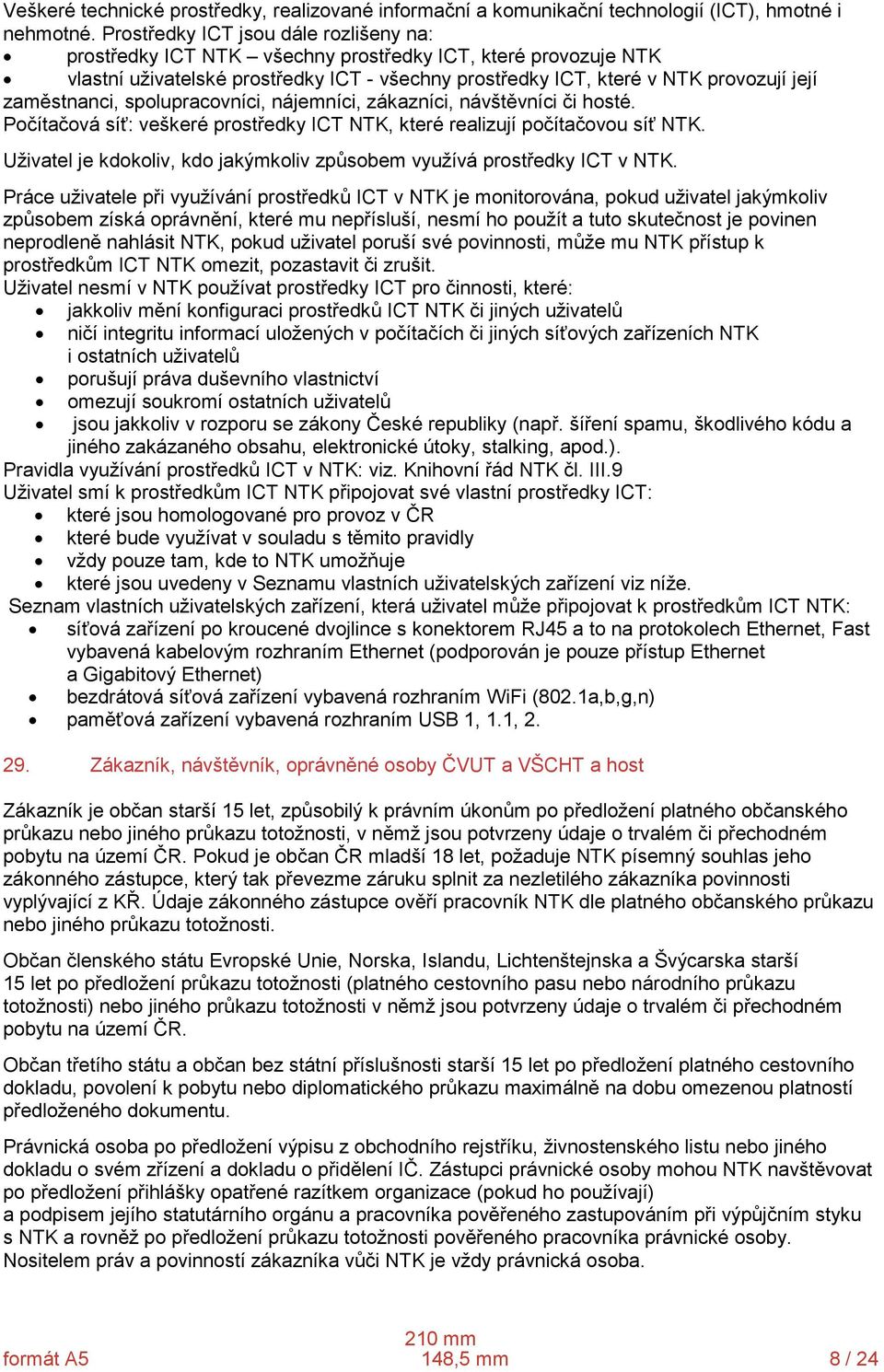 zaměstnanci, spolupracovníci, nájemníci, zákazníci, návštěvníci či hosté. Počítačová síť: veškeré prostředky ICT NTK, které realizují počítačovou síť NTK.