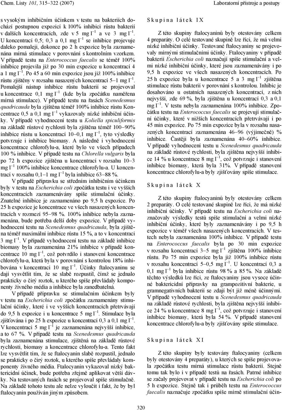 V případě testu na Enterococcus faecalis se téměř 100% inhibice projevila již po 30 min expozice u koncentrací 4 a 1 mg l 1.
