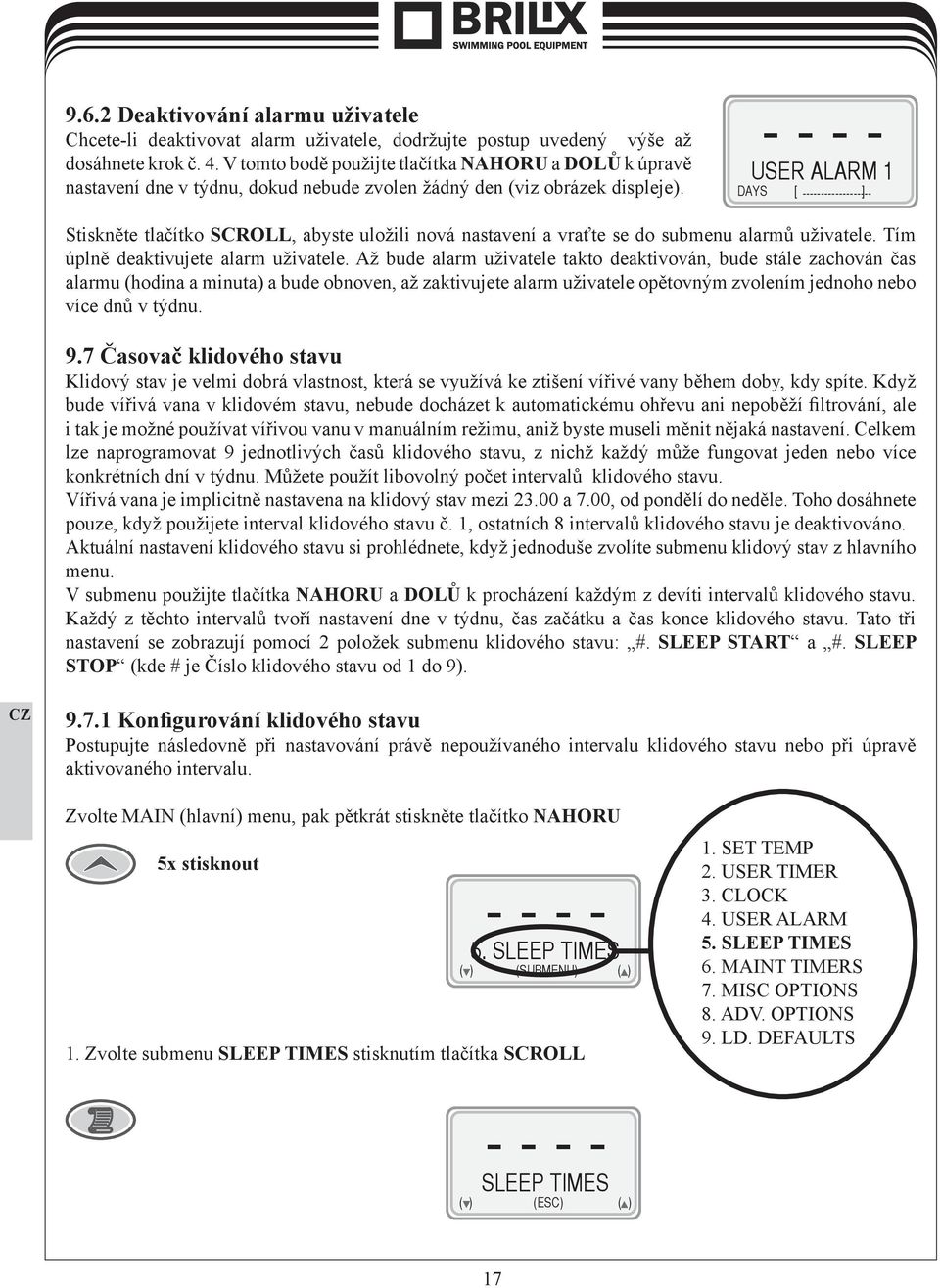 - - - - USER ALARM 1 DAYS [ ------------------- ] Stiskněte tlačítko SCROLL, abyste uložili nová nastavení a vraťte se do submenu alarmů uživatele. Tím úplně deaktivujete alarm uživatele.