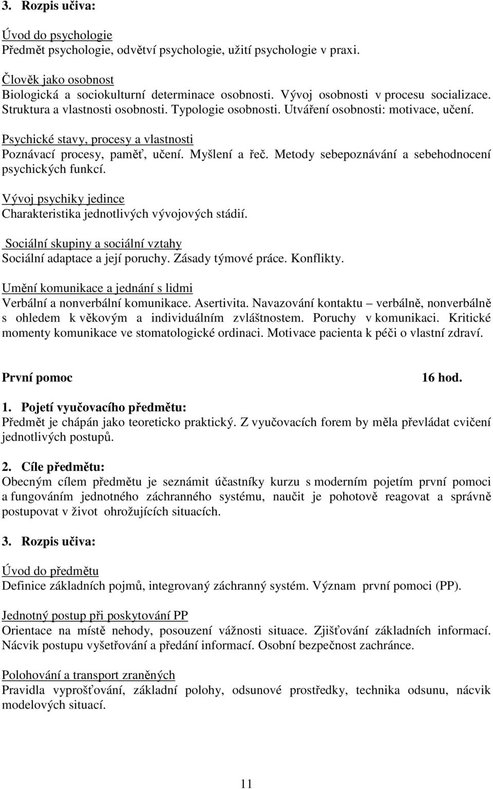 Psychické stavy, procesy a vlastnosti Poznávací procesy, paměť, učení. Myšlení a řeč. Metody sebepoznávání a sebehodnocení psychických funkcí.