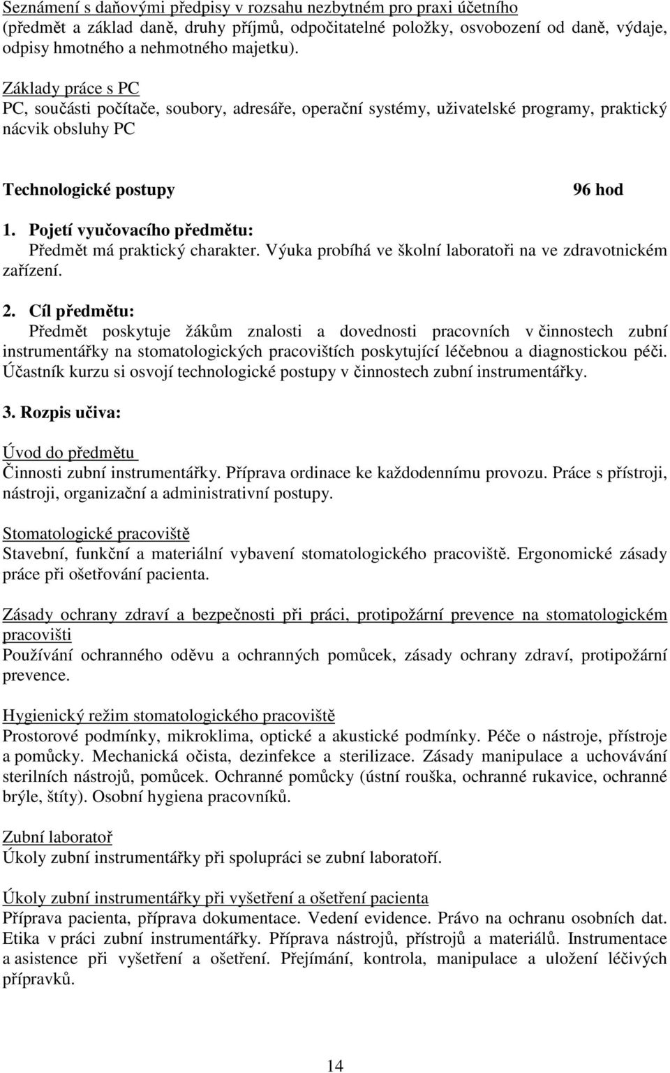 Pojetí vyučovacího předmětu: Předmět má praktický charakter. Výuka probíhá ve školní laboratoři na ve zdravotnickém zařízení. 2.