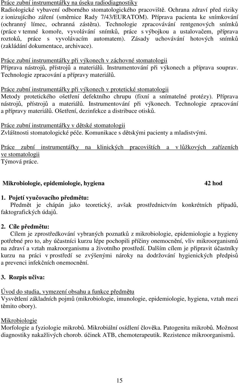 Technologie zpracovávání rentgenových snímků (práce v temné komoře, vyvolávání snímků, práce s výbojkou a ustalovačem, příprava roztoků, práce s vyvolávacím automatem).
