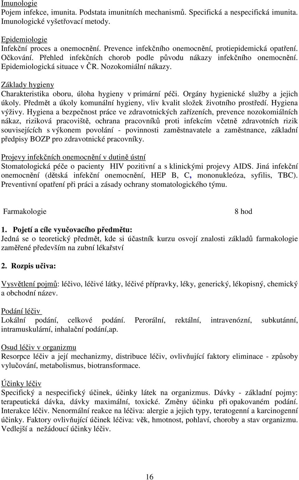Základy hygieny Charakteristika oboru, úloha hygieny v primární péči. Orgány hygienické služby a jejich úkoly. Předmět a úkoly komunální hygieny, vliv kvalit složek životního prostředí.