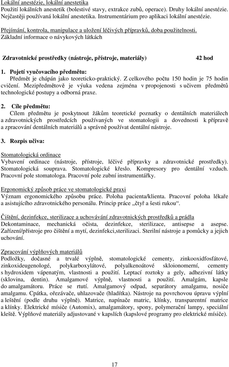 Základní informace o návykových látkách Zdravotnické prostředky (nástroje, přístroje, materiály) 42 hod 1. Pojetí vyučovacího předmětu: Předmět je chápán jako teoreticko-praktický.