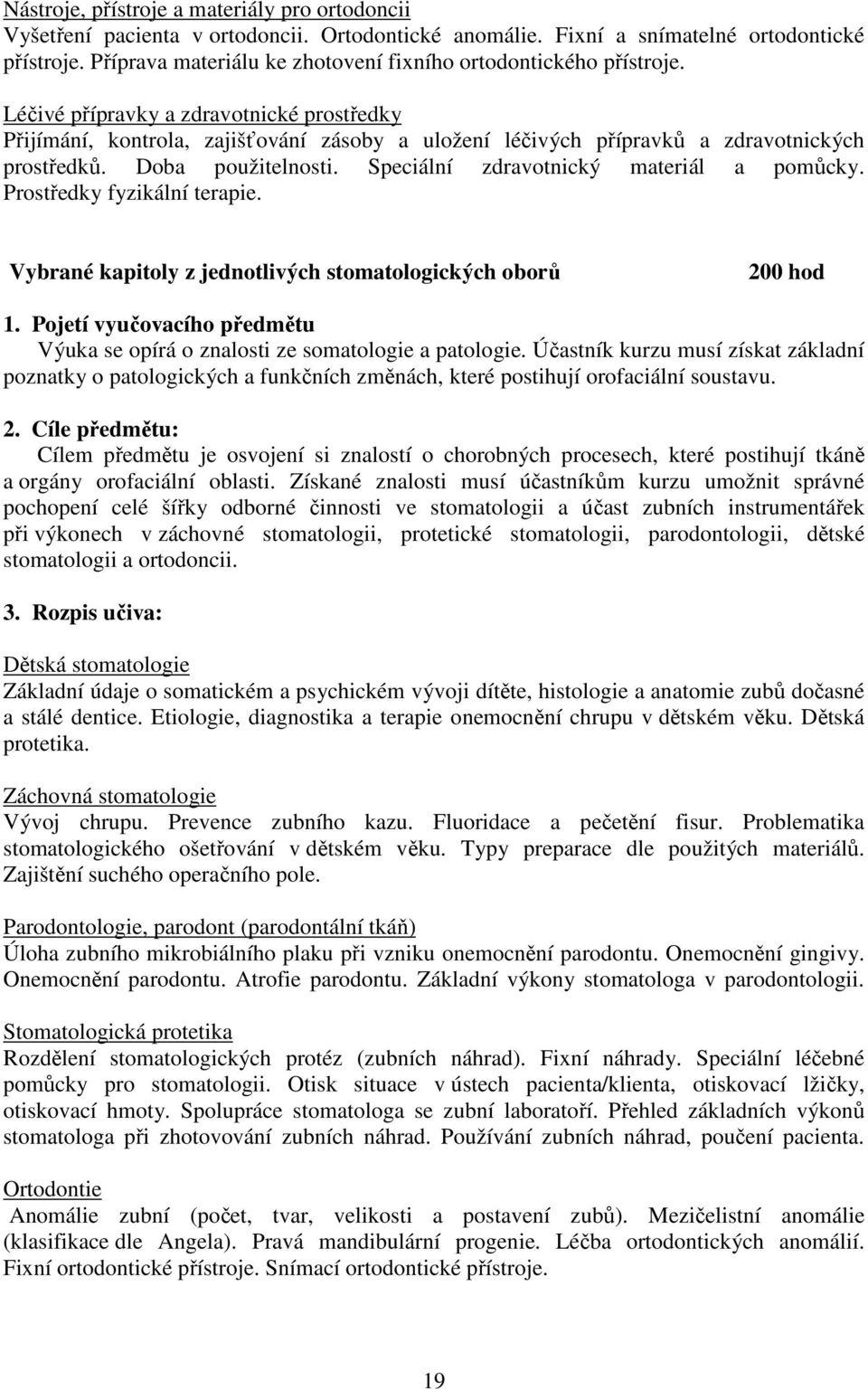 Léčivé přípravky a zdravotnické prostředky Přijímání, kontrola, zajišťování zásoby a uložení léčivých přípravků a zdravotnických prostředků. Doba použitelnosti.