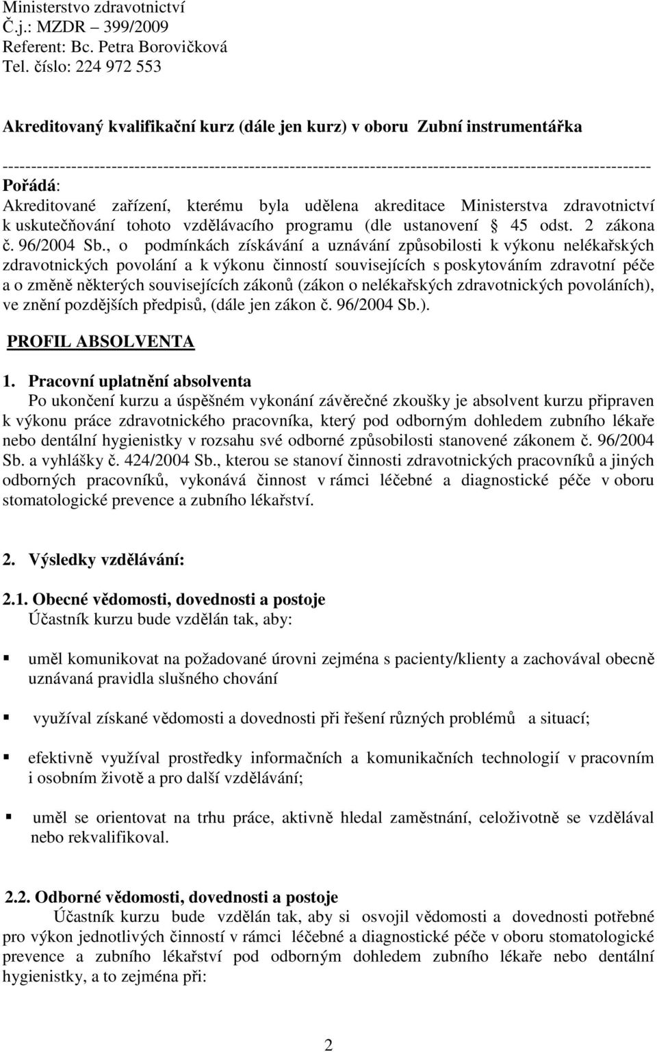 ----------------------------------------------------------------------------------------------------------------- Pořádá: Akreditované zařízení, kterému byla udělena akreditace Ministerstva