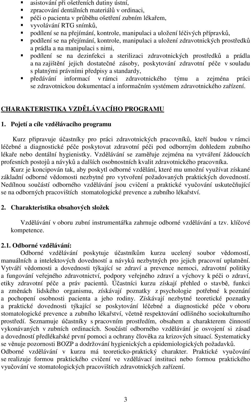 zdravotnických prostředků a prádla a na zajištění jejich dostatečné zásoby, poskytování zdravotní péče v souladu s platnými právními předpisy a standardy, předávání informací v rámci zdravotnického