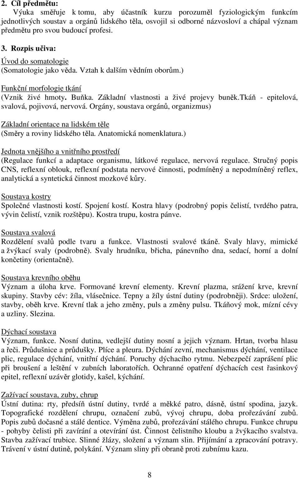 Základní vlastnosti a živé projevy buněk.tkáň - epitelová, svalová, pojivová, nervová. Orgány, soustava orgánů, organizmus) Základní orientace na lidském těle (Směry a roviny lidského těla.